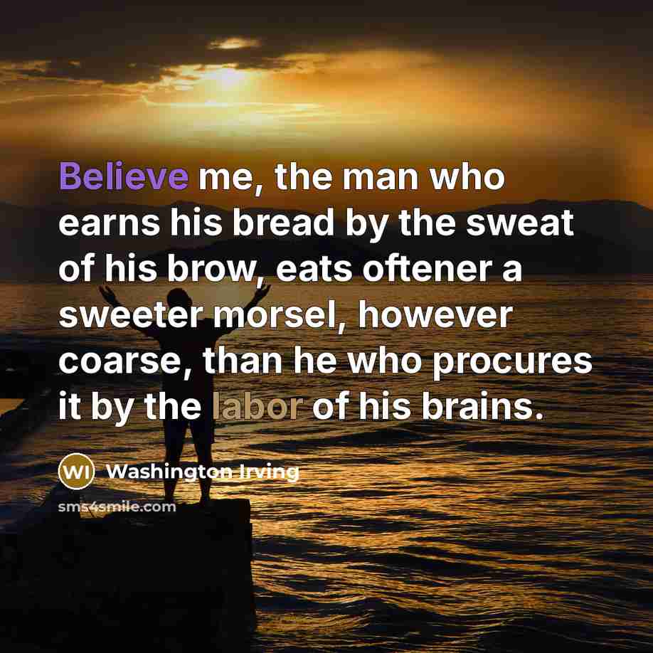 “Believe me, the man who earns his bread by the…” quote by Washington Irving