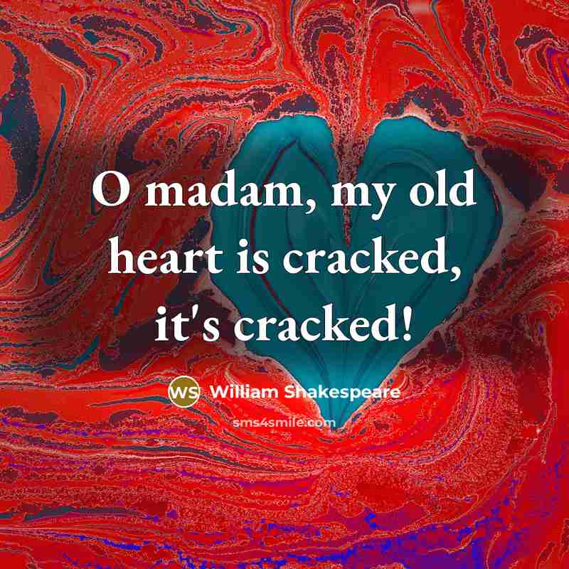 “O madam, my old heart is cracked, it's cracked!…” quote by William Shakespeare