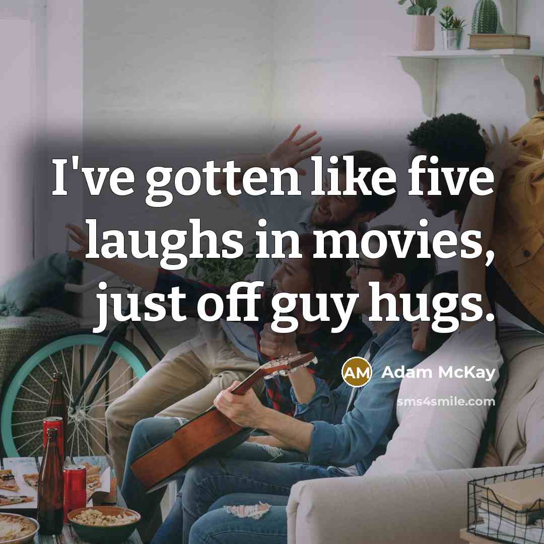 “I've gotten like five laughs in movies, just off guy…” quote by Adam McKay