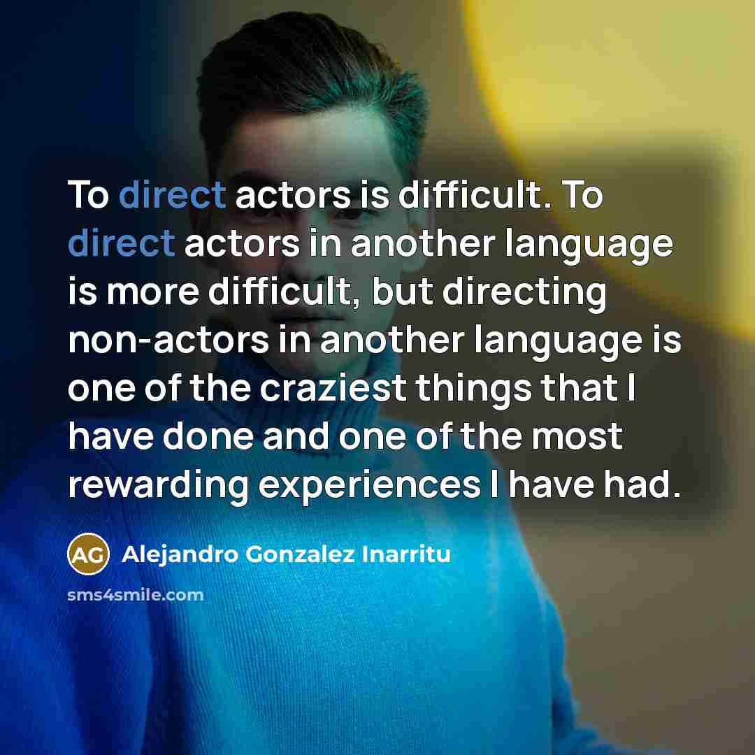 “To direct actors is difficult. To direct actors in another…” quote by Alejandro Gonzalez Inarritu
