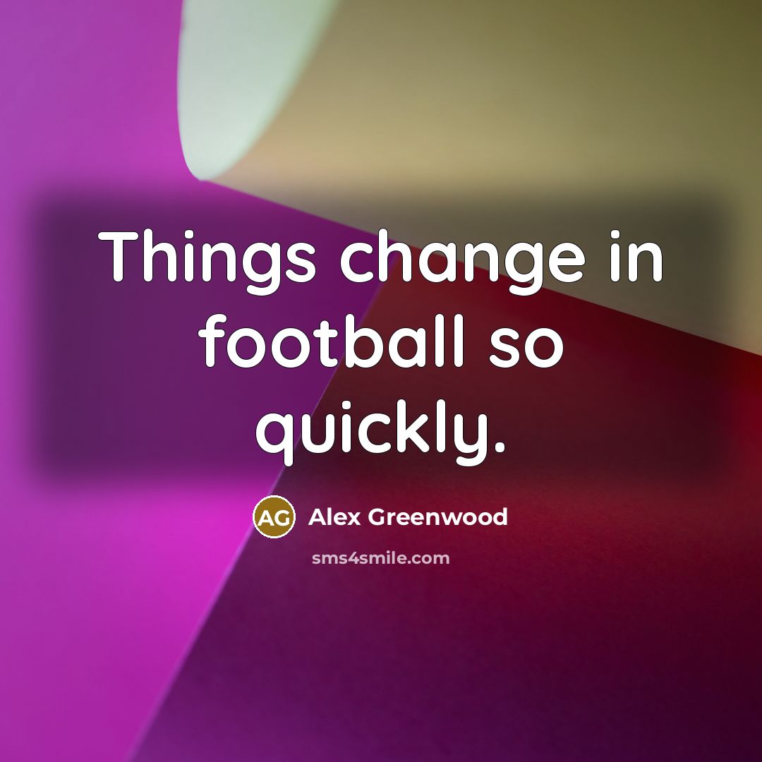 “Things change in football so quickly.…” quote by Alex Greenwood