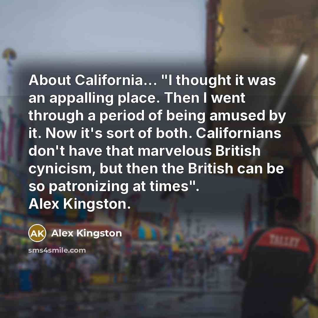 “About California... "I thought it was an appalling place. Then…” quote by Alex Kingston