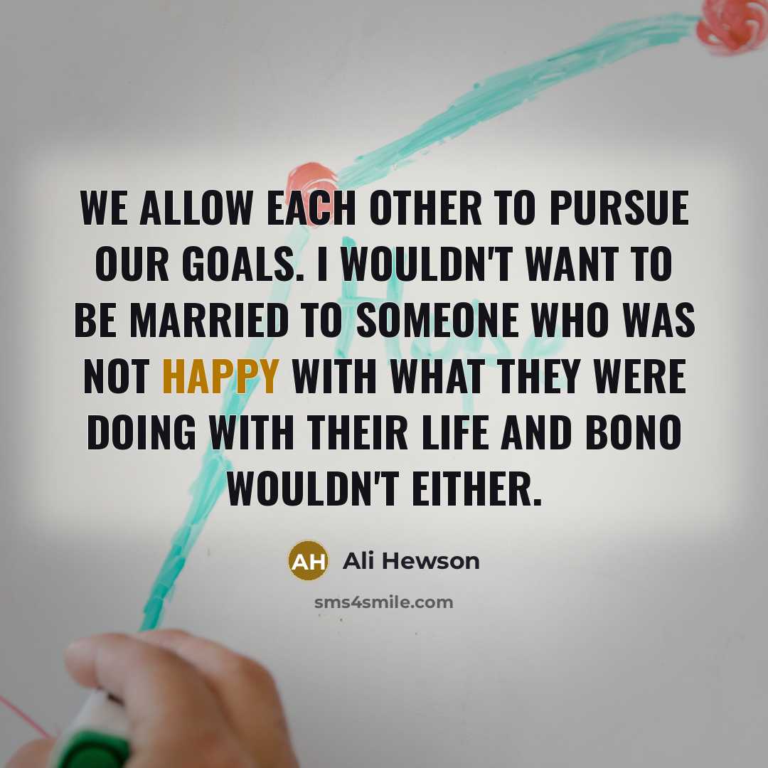 “We allow each other to pursue our goals. I wouldn't…” quote by Ali Hewson