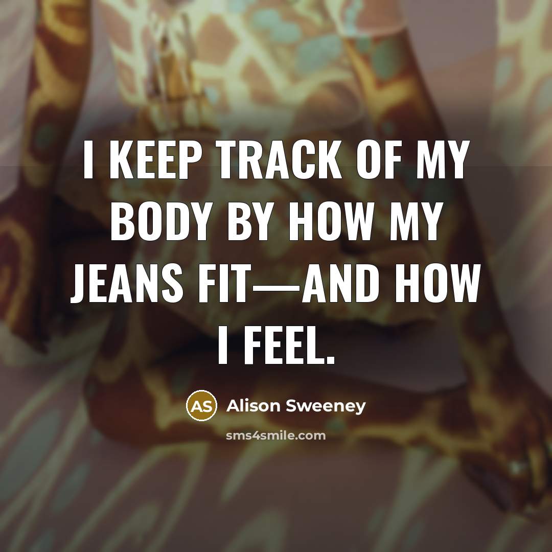 “I keep track of my body by how my jeans…” quote by Alison Sweeney