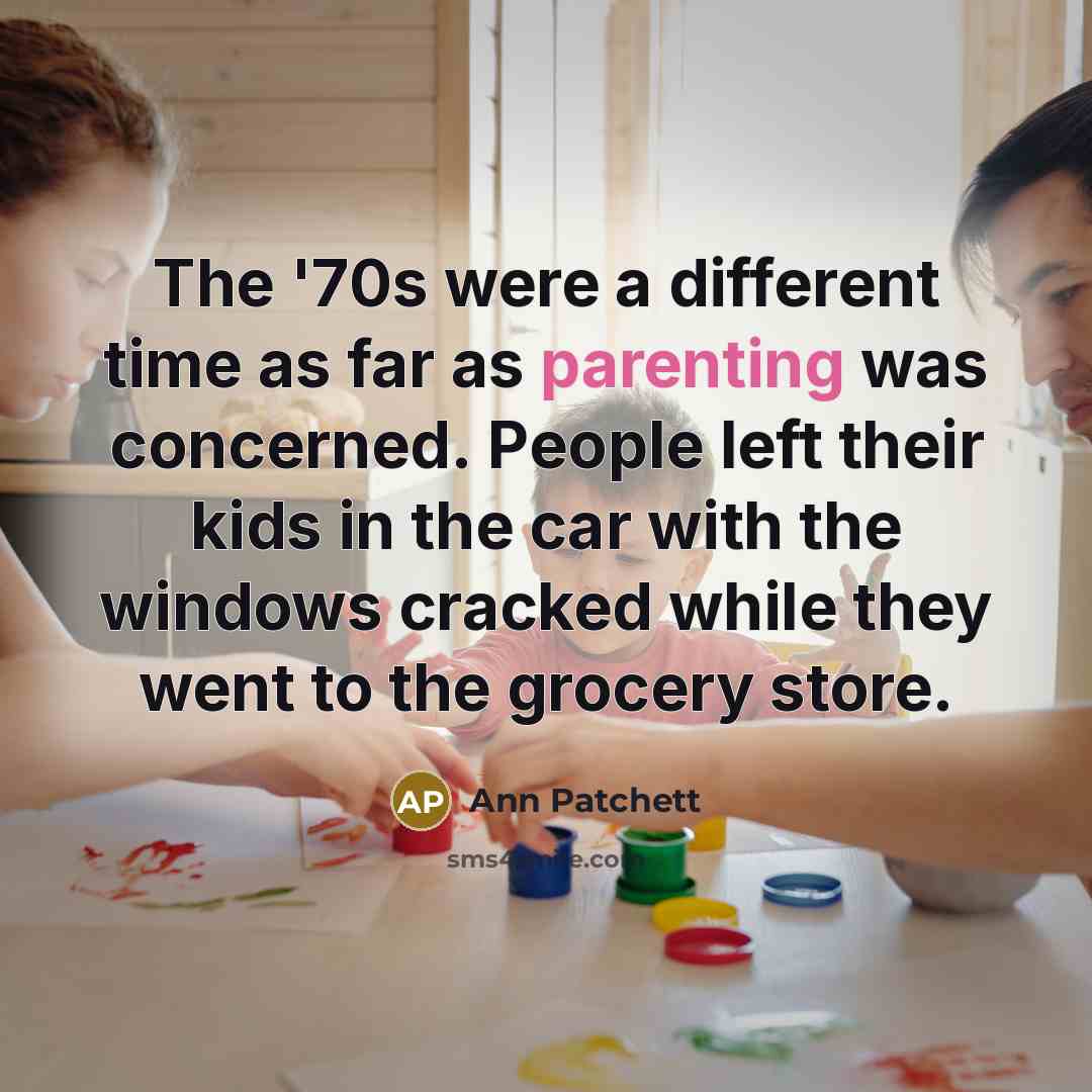 “The '70s were a different time as far as parenting…” quote by Ann Patchett