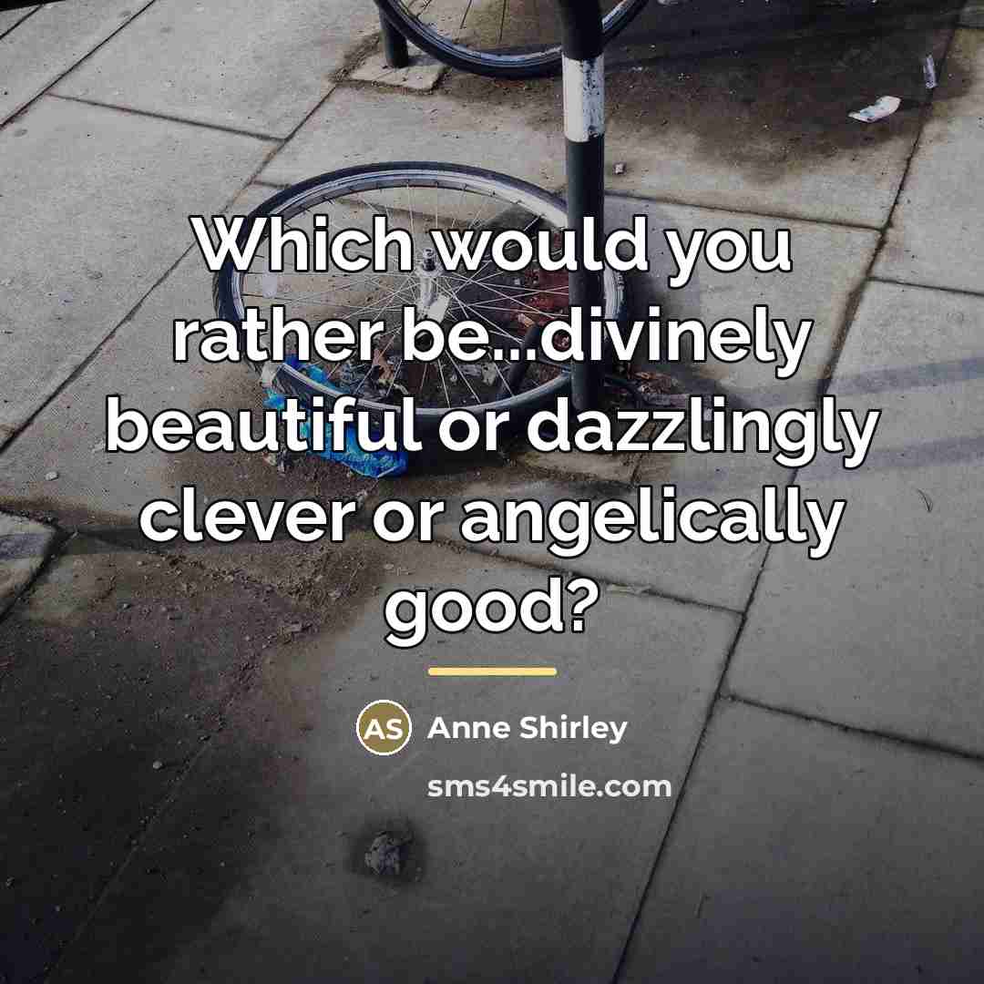 “Which would you rather be...divinely beautiful or dazzlingly clever or…” quote by Anne Shirley