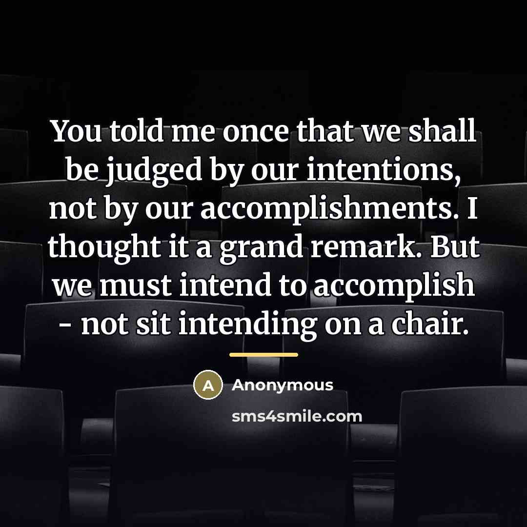 “You told me once that we shall be judged by…” quote by Anonymous