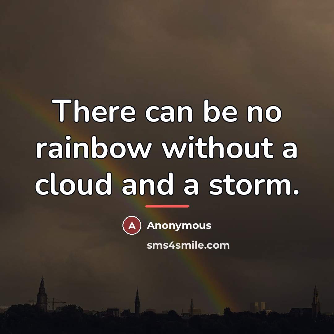 “There can be no rainbow without a cloud and a…” quote by Anonymous