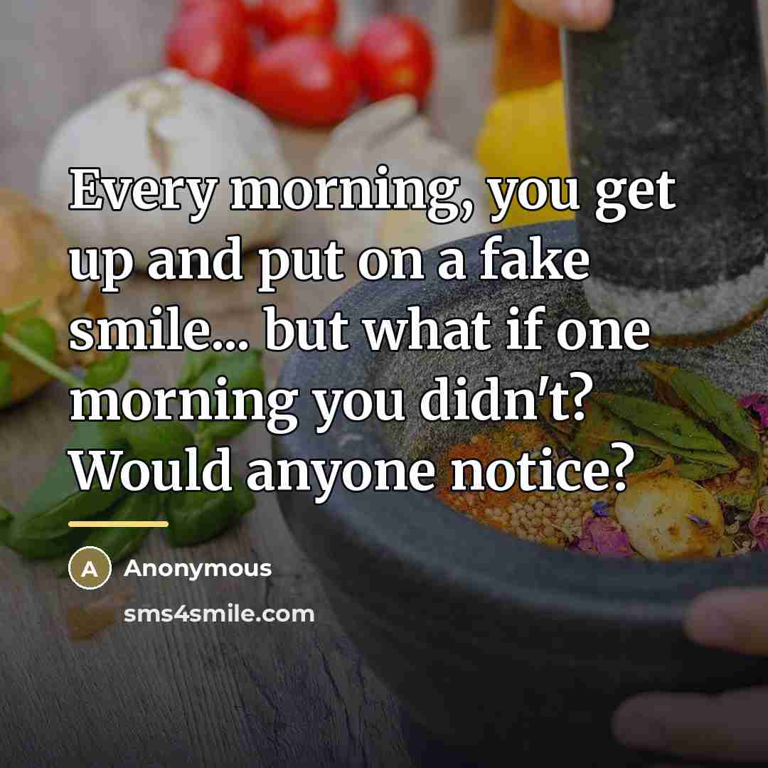 “Every morning, you get up and put on a fake…” quote by Anonymous
