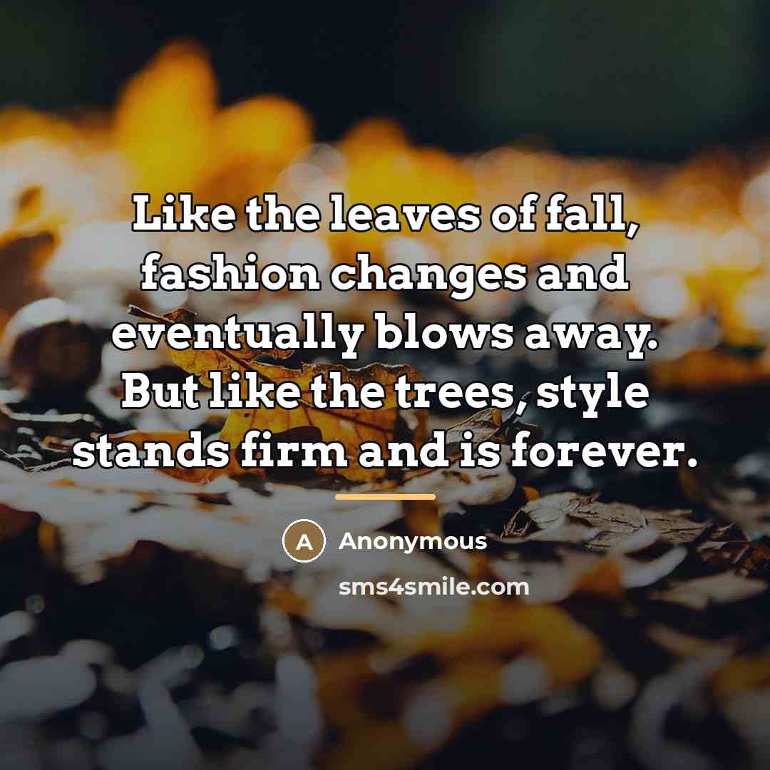 “Like the leaves of fall, fashion changes and eventually blows…” quote by Anonymous