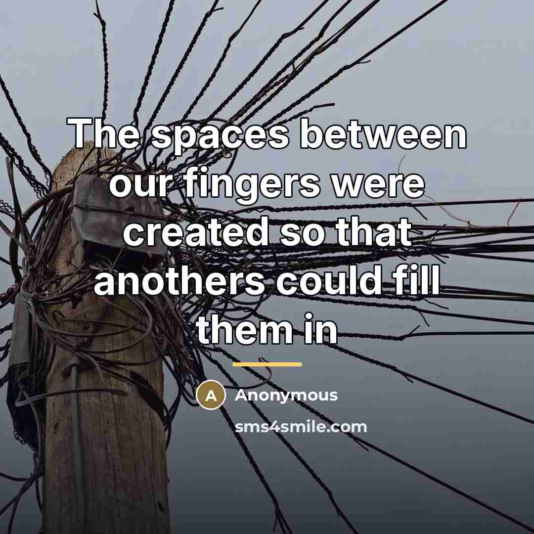“The spaces between our fingers were created so that anothers…” quote by Anonymous