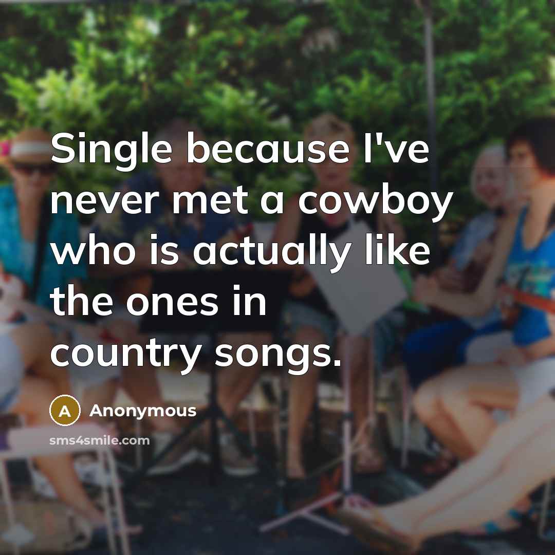 “Single because I've never met a cowboy who is actually…” quote by Anonymous