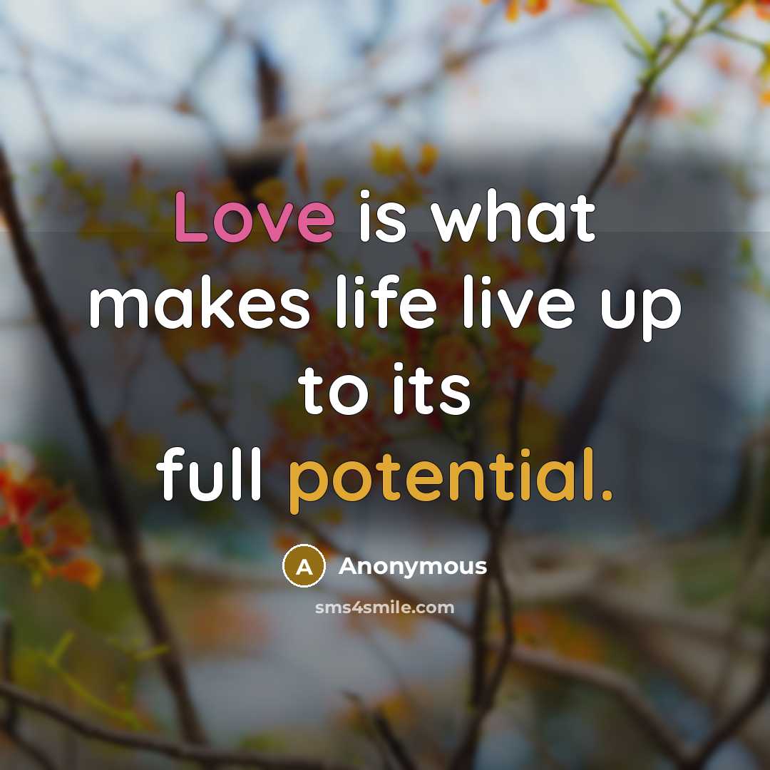 “Love is what makes life live up to its full…” quote by Anonymous