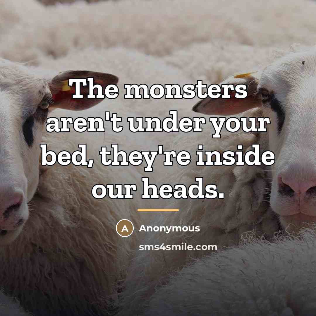 “The monsters aren't under your bed, they're inside our heads.…” quote by Anonymous