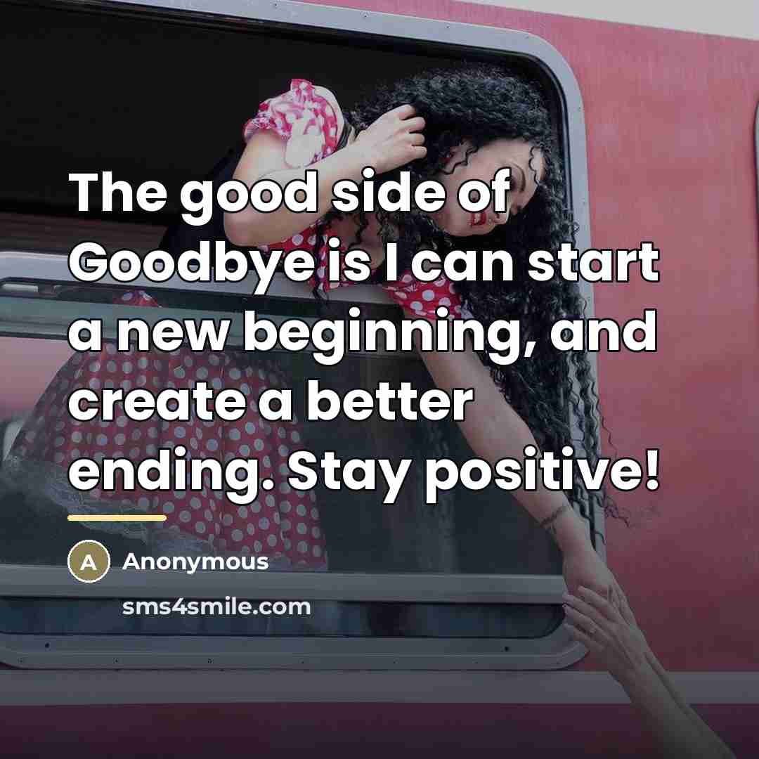 “The good side of Goodbye is I can start a…” quote by Anonymous