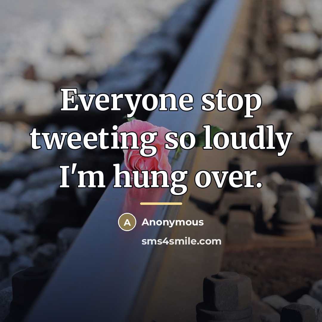 “Everyone stop tweeting so loudly I'm hung over.…” quote by Anonymous