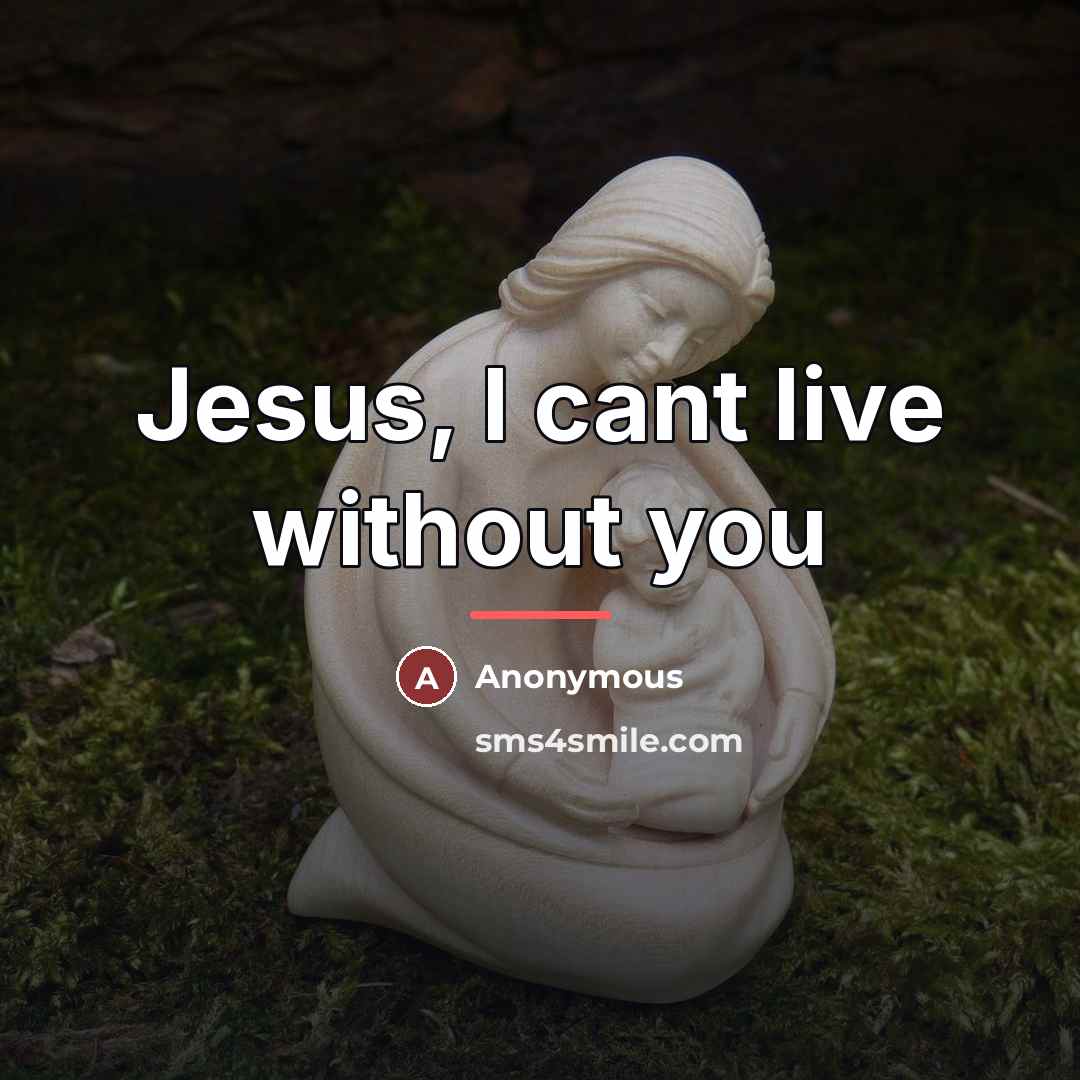 “Jesus, I cant live without you…” quote by Anonymous