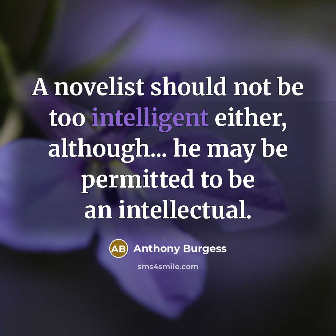 “A novelist should not be too intelligent either, although... he…” quote by Anthony Burgess