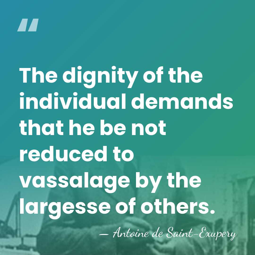 The dignity of the individual demands that he be not reduced to&hellip; - Antoine de Saint-Exupery