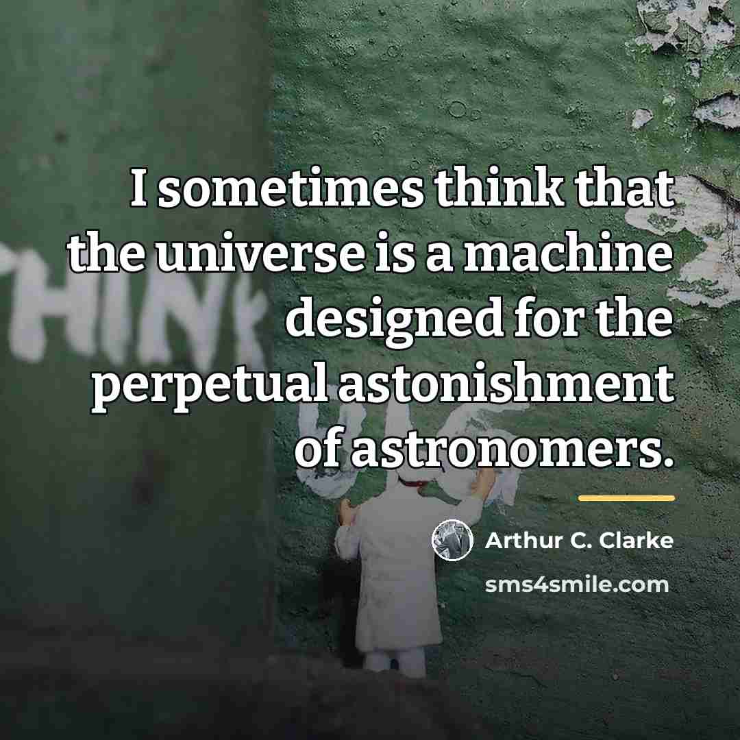 “I sometimes think that the universe is a machine designed…” quote by Arthur C. Clarke