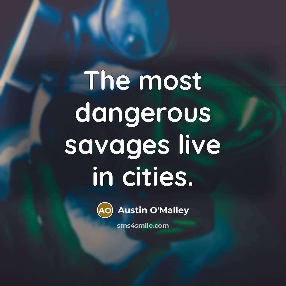 “The most dangerous savages live in cities.…” quote by Austin O'Malley