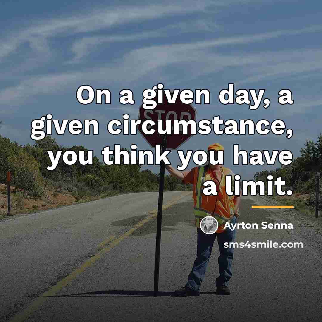 “On a given day, a given circumstance, you think you…” quote by Ayrton Senna