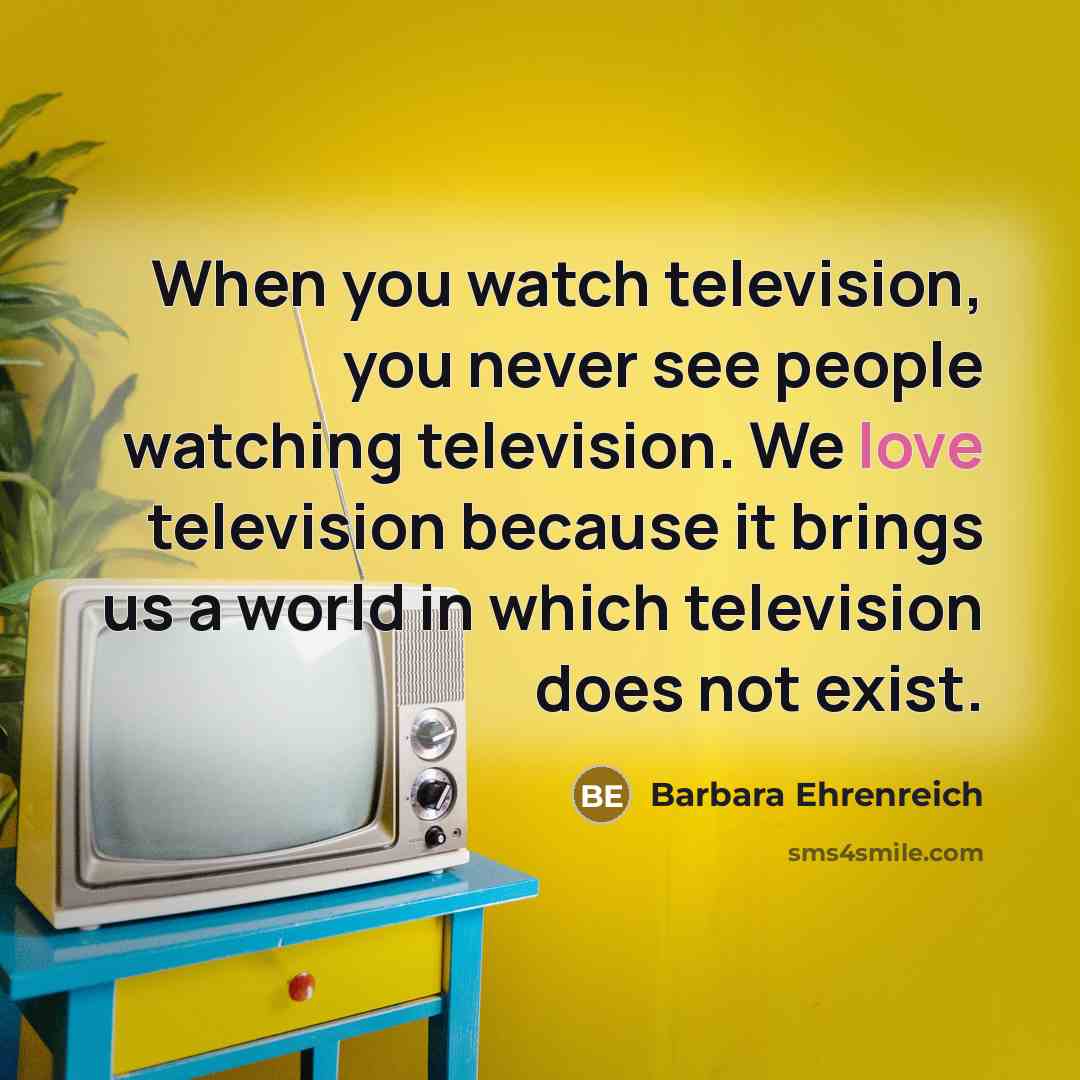 “When you watch television, you never see people watching television.…” quote by Barbara Ehrenreich