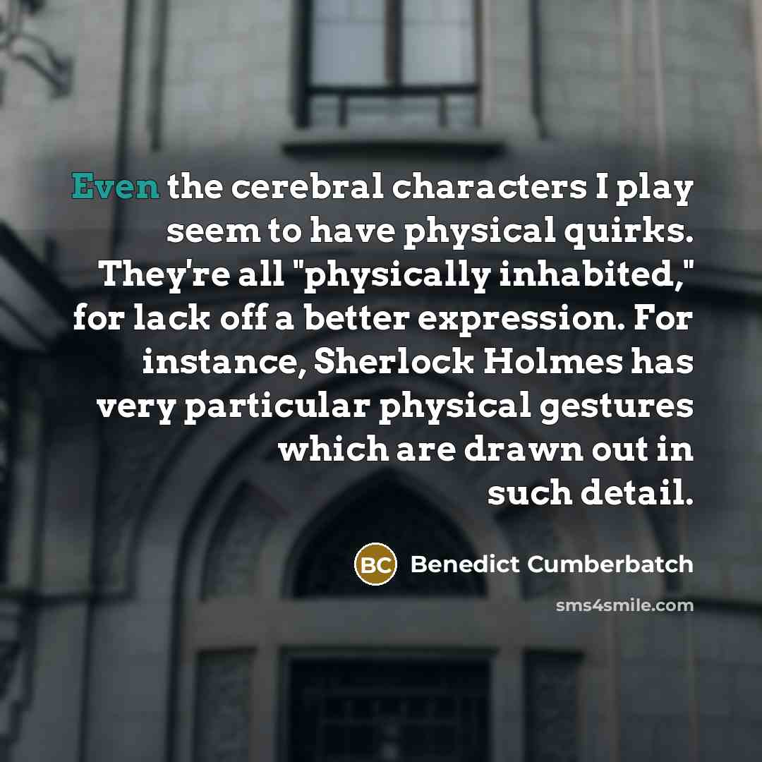 “Even the cerebral characters I play seem to have physical…” quote by Benedict Cumberbatch