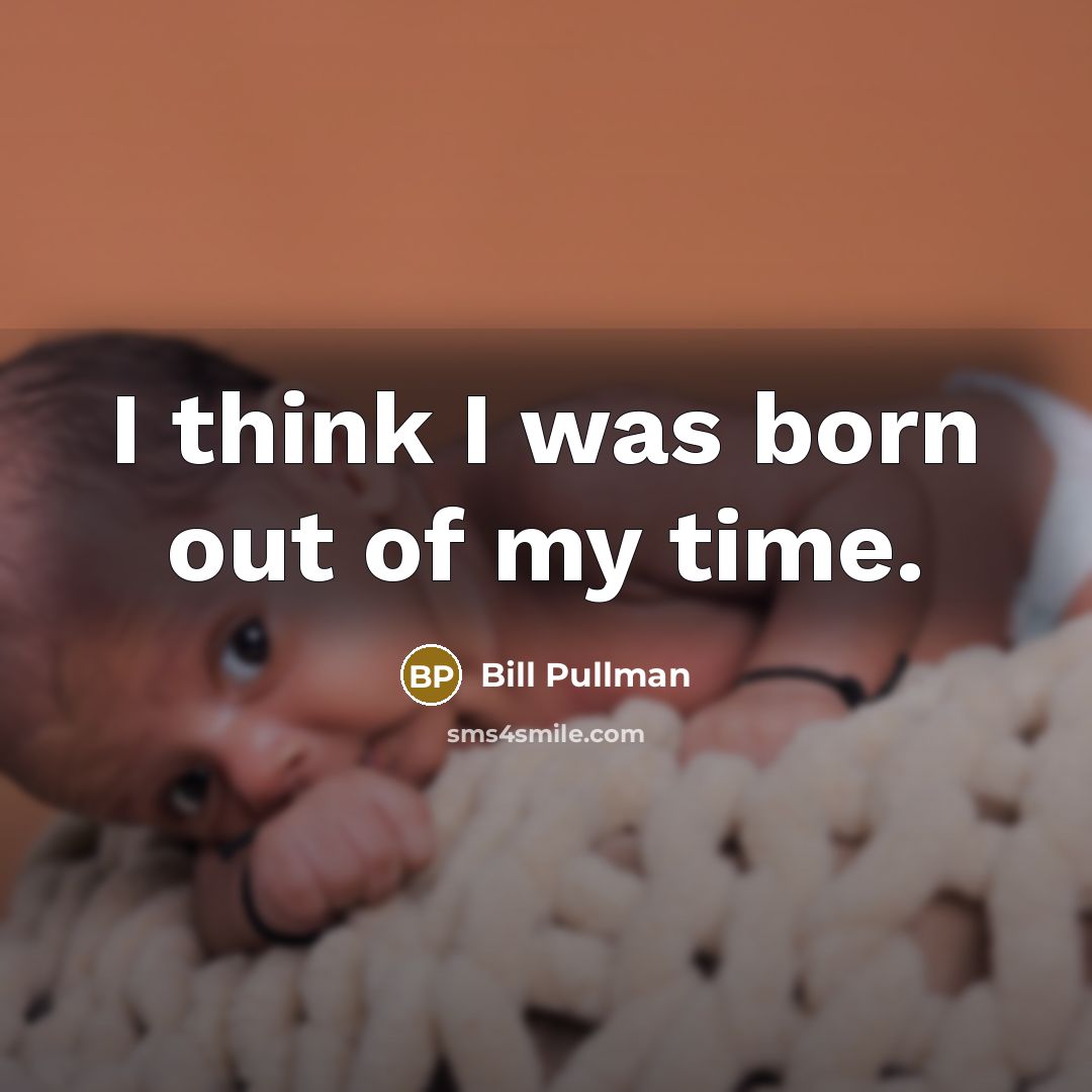 “I think I was born out of my time.…” quote by Bill Pullman