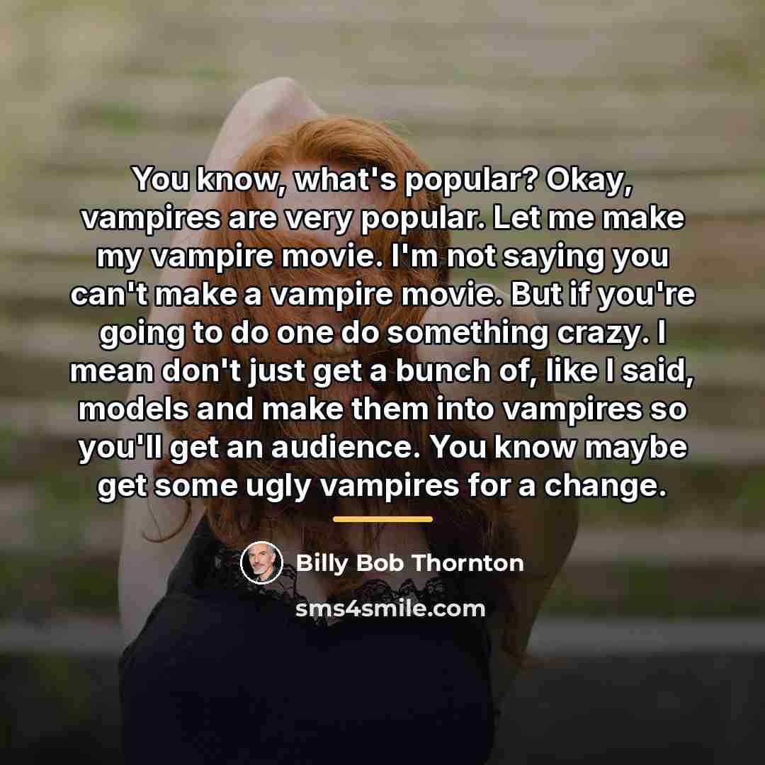 “You know, what's popular? Okay, vampires are very popular. Let…” quote by Billy Bob Thornton