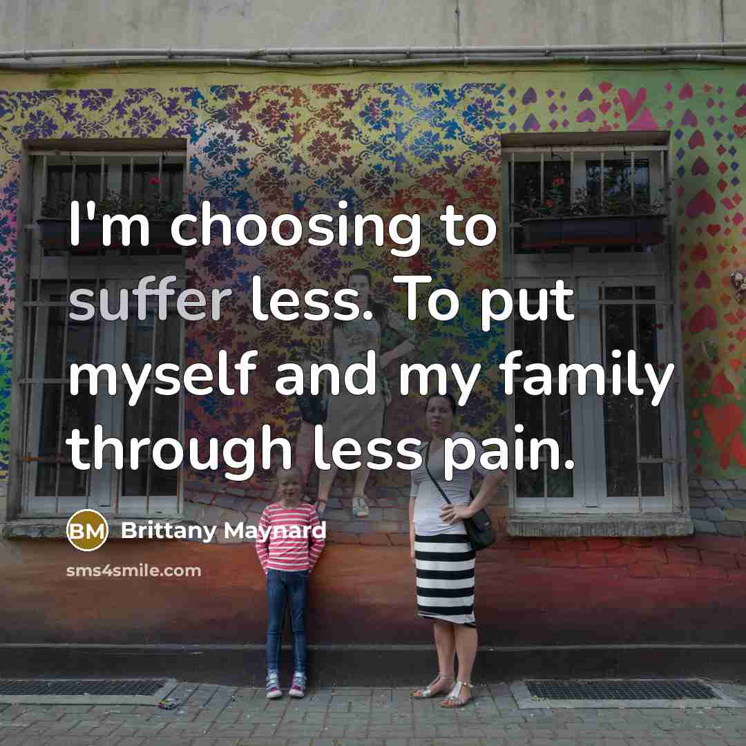 “I'm choosing to suffer less. To put myself and my…” quote by Brittany Maynard