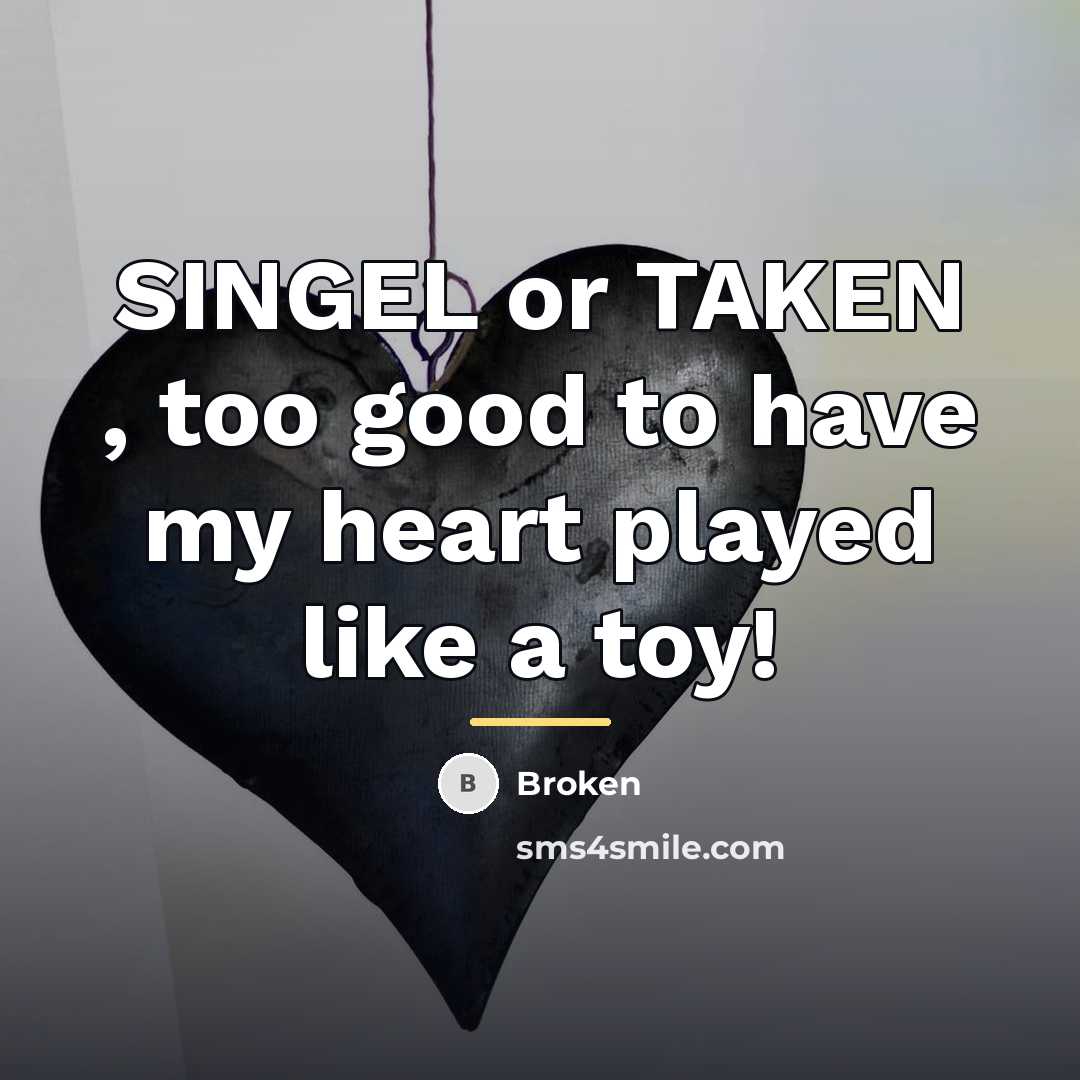 “SINGEL or TAKEN , too good to have my heart…” quote by Broken