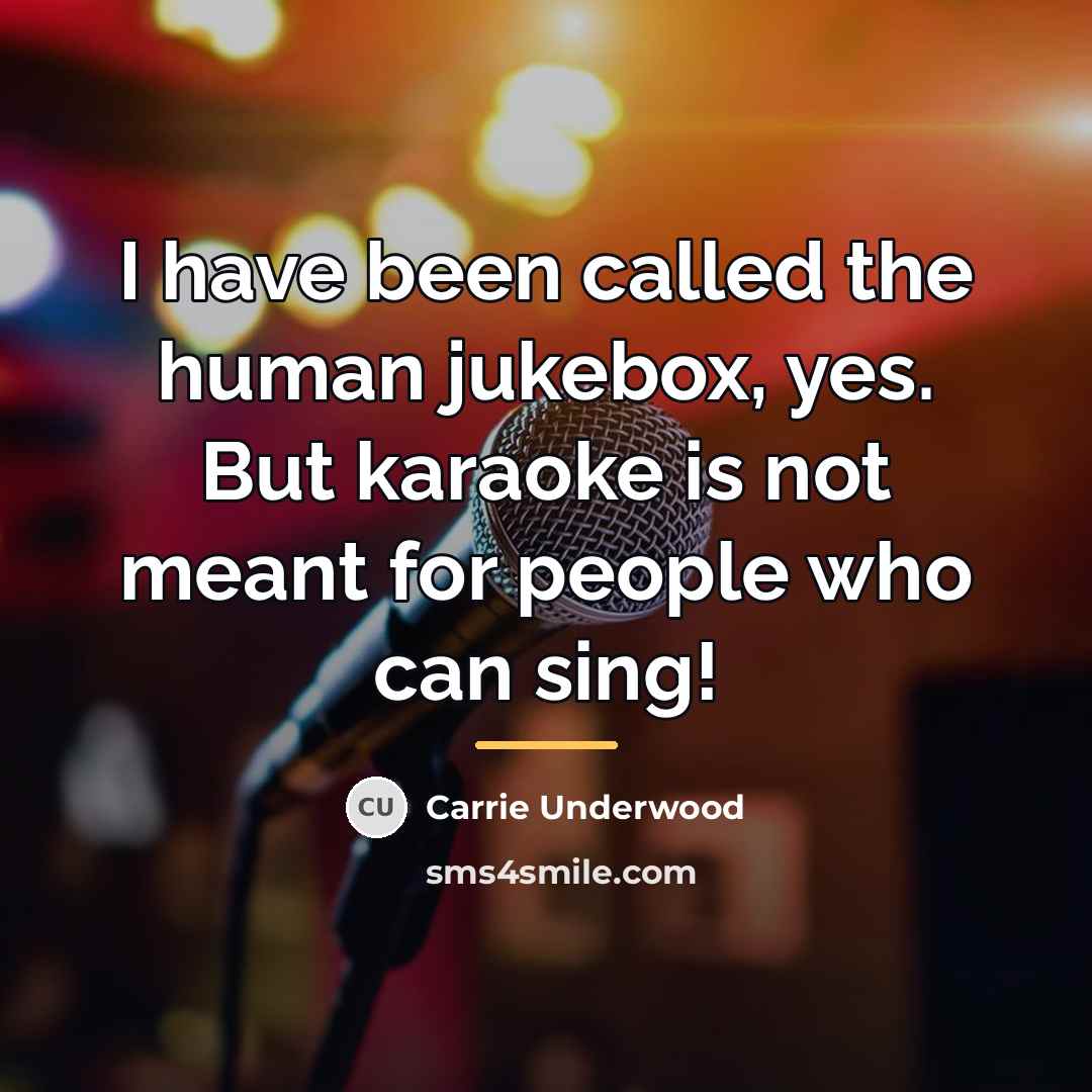 “I have been called the human jukebox, yes. But karaoke…” quote by Carrie Underwood