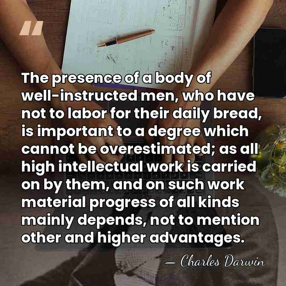 The presence of a body of well-instructed men, who have not to&hellip; - Charles Darwin