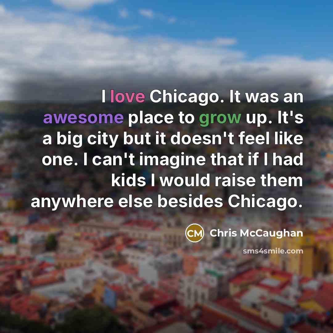 “I love Chicago. It was an awesome place to grow…” quote by Chris McCaughan