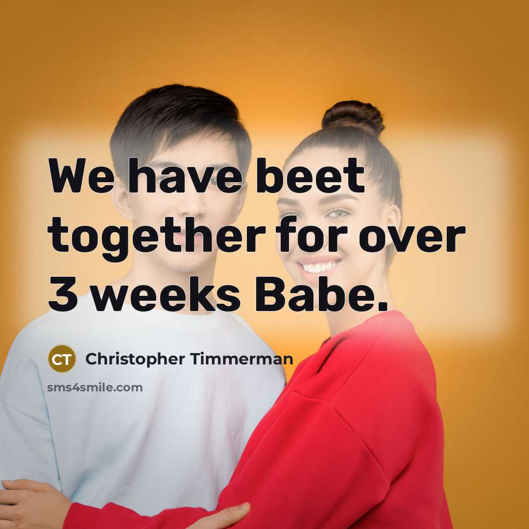 “We have beet together for over 3 weeks Babe.” quote by Christopher Timmerman