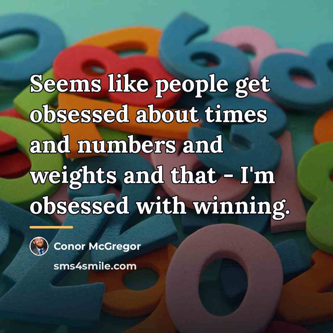 “Seems like people get obsessed about times and numbers and…” quote by Conor McGregor
