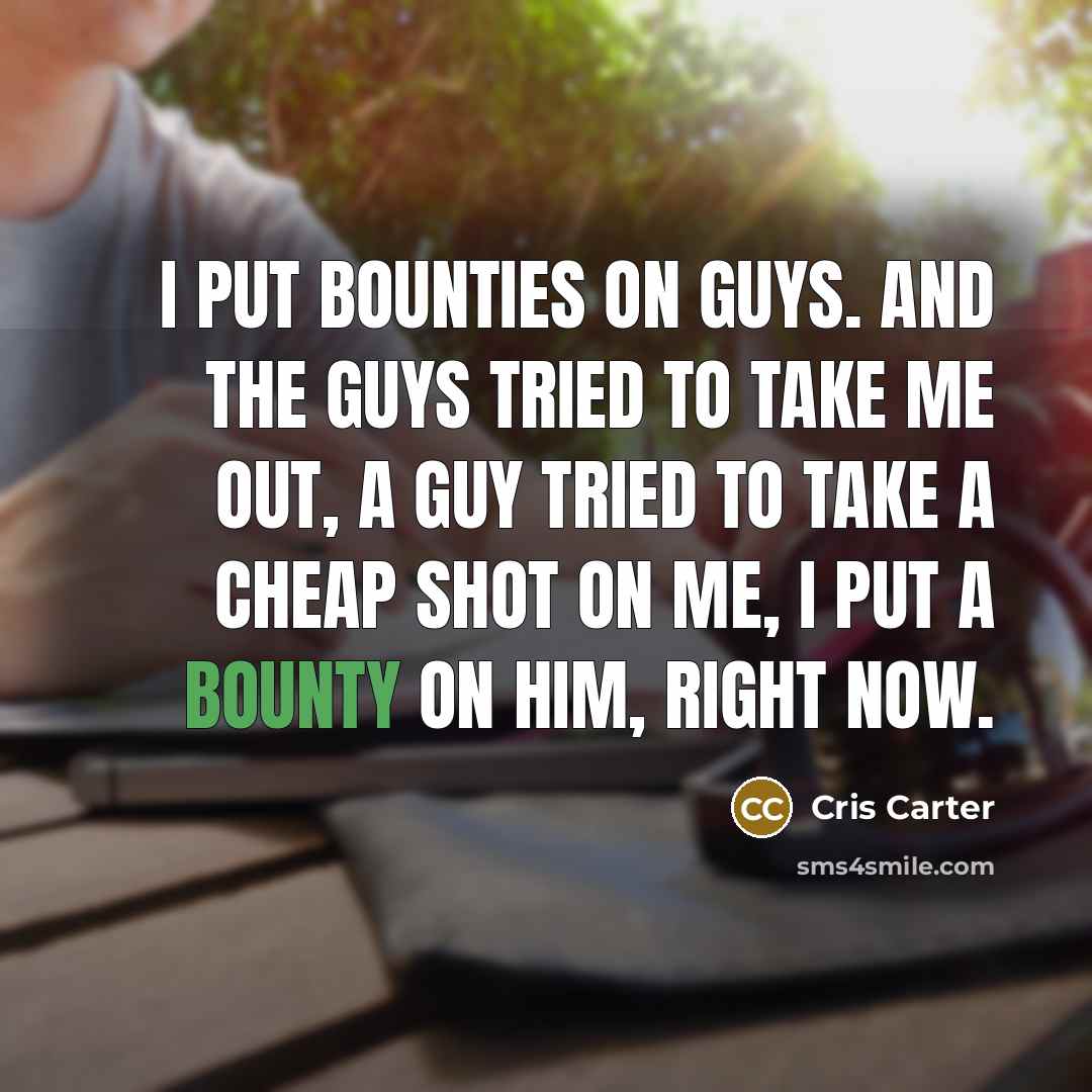“I put bounties on guys. And the guys tried to…” quote by Cris Carter