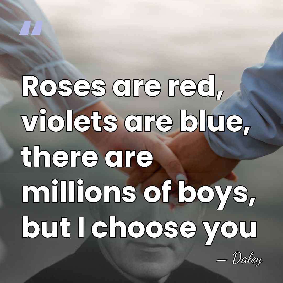 Roses are red, violets are blue, there are millions of boys, but&hellip; - Daley