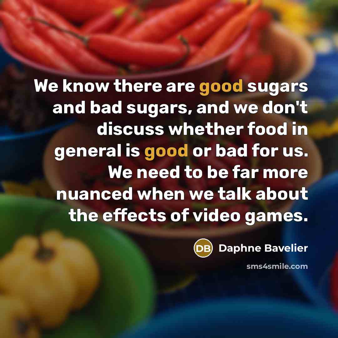 “We know there are good sugars and bad sugars, and…” quote by Daphne Bavelier