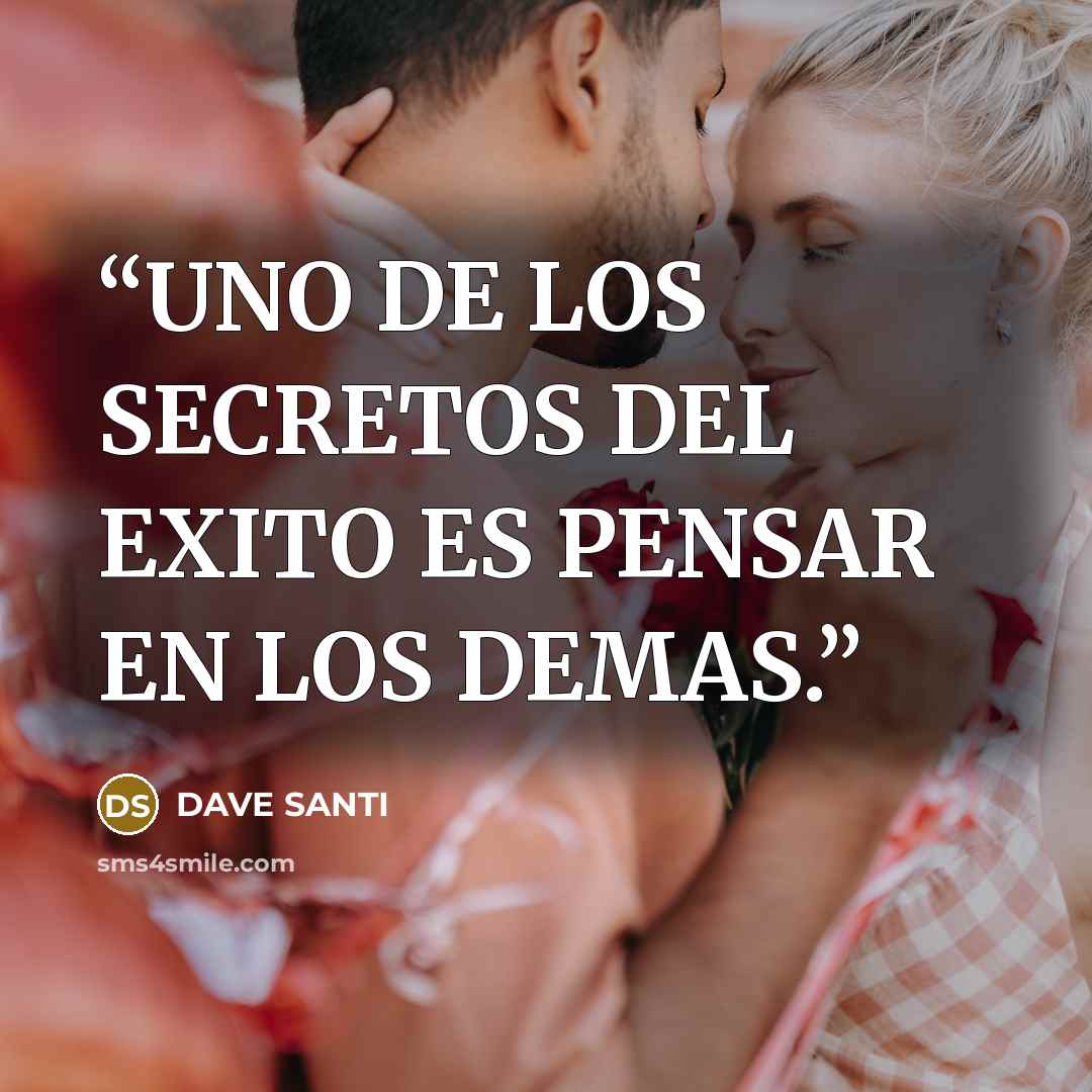 “UNO DE LOS SECRETOS DEL EXITO ES PENSAR EN LOS DEMAS.” quote by DAVE SANTI