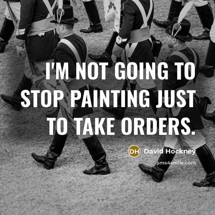 “I'm not going to stop painting just to take orders.…” quote by David Hockney