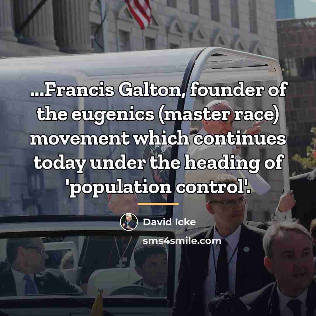 “...Francis Galton, founder of the eugenics (master race) movement which…” quote by David Icke