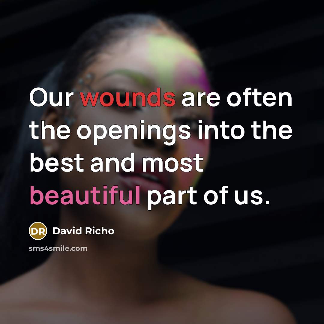 “Our wounds are often the openings into the best and most beautiful part of us.” quote by David Richo