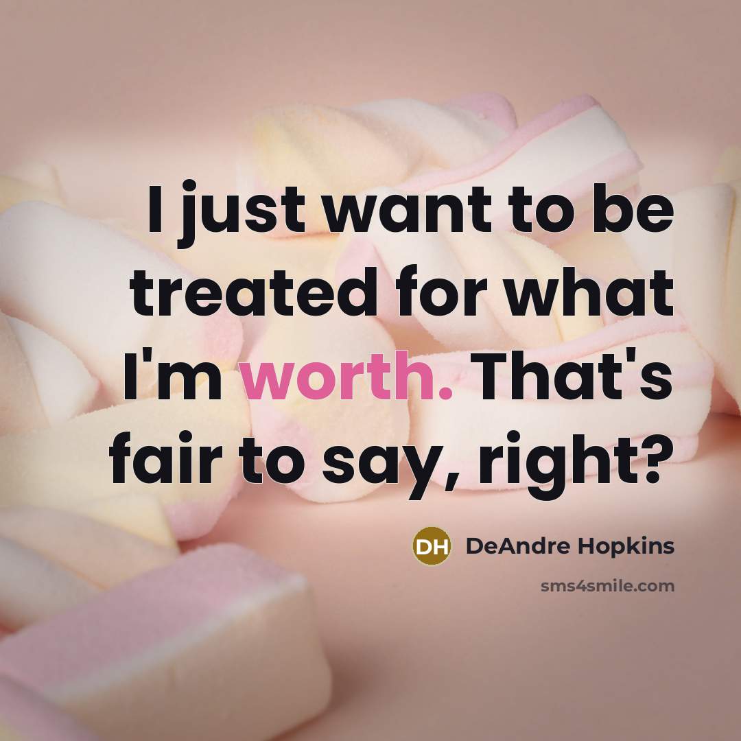 “I just want to be treated for what I'm worth.…” quote by DeAndre Hopkins