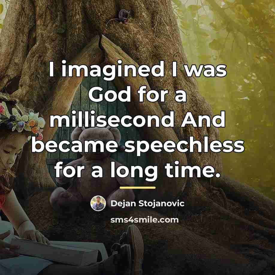 “I imagined I was God for a millisecond And became…” quote by Dejan Stojanovic