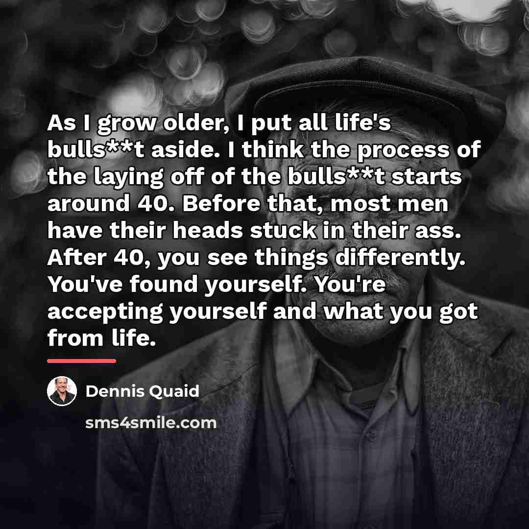 “As I grow older, I put all life's bulls**t aside.…” quote by Dennis Quaid
