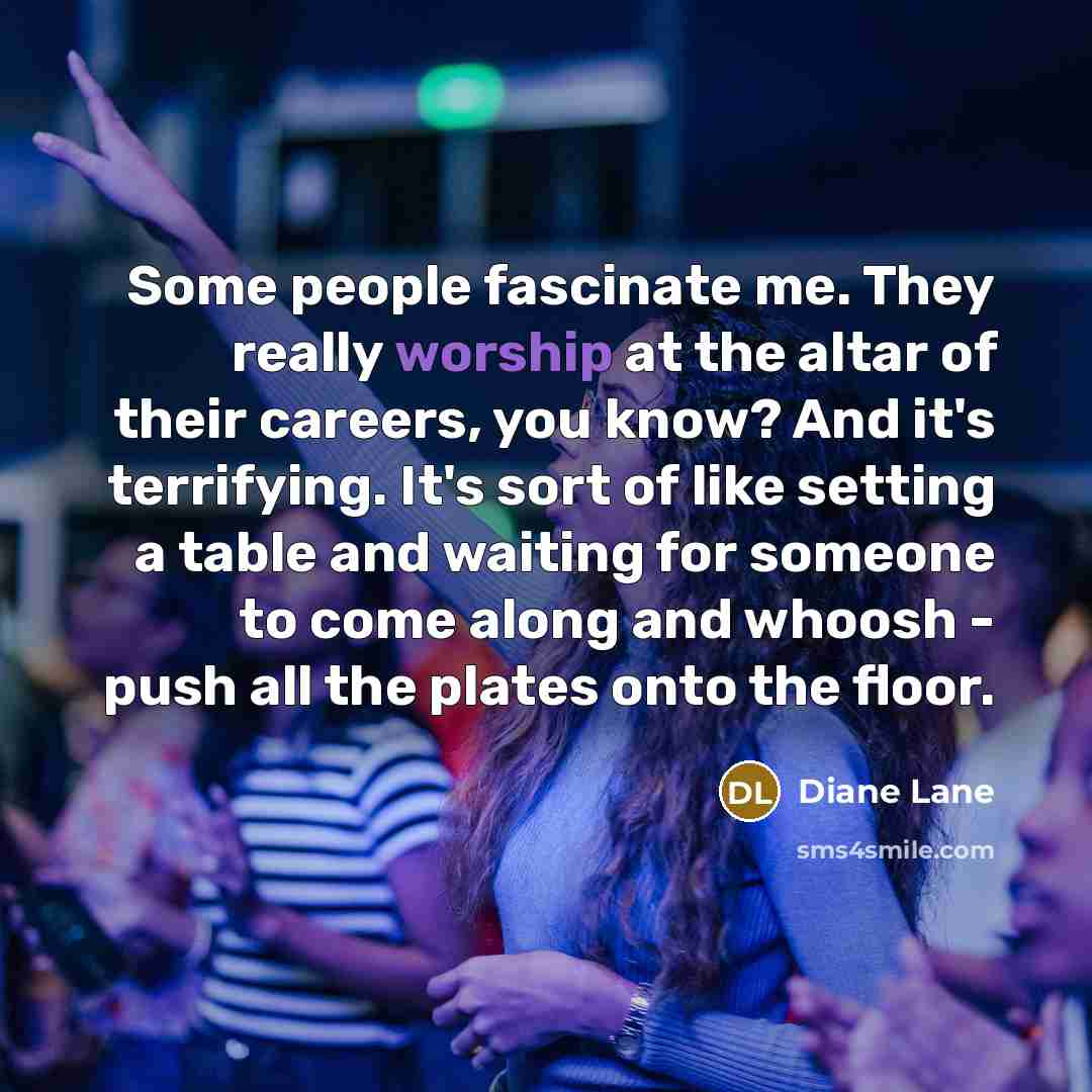 “Some people fascinate me. They really worship at the altar…” quote by Diane Lane