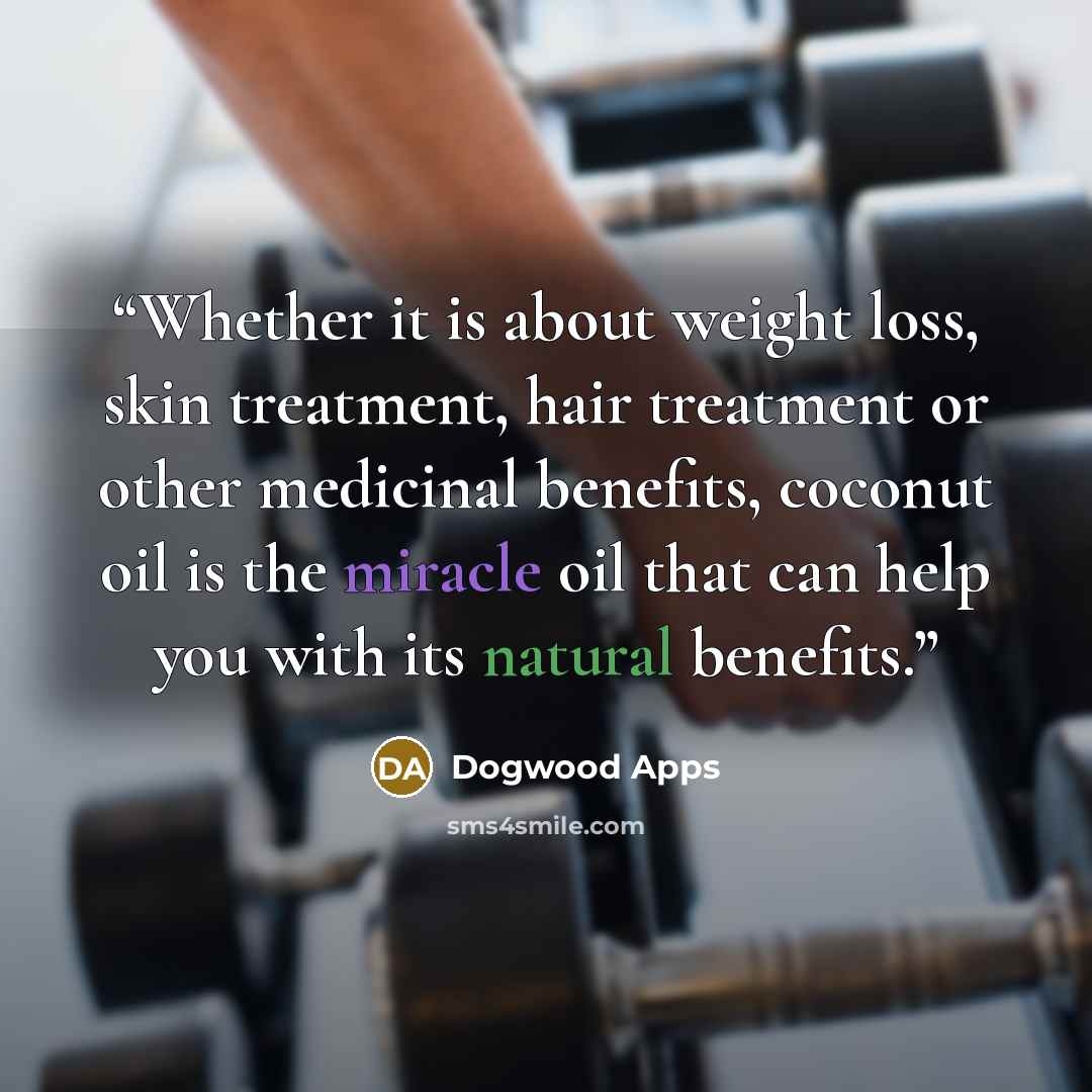 “Whether it is about weight loss, skin treatment, hair treatment or other medicinal benefits, coconut oil is the miracle oil that can help you with its natural benefits.” quote by Dogwood Apps