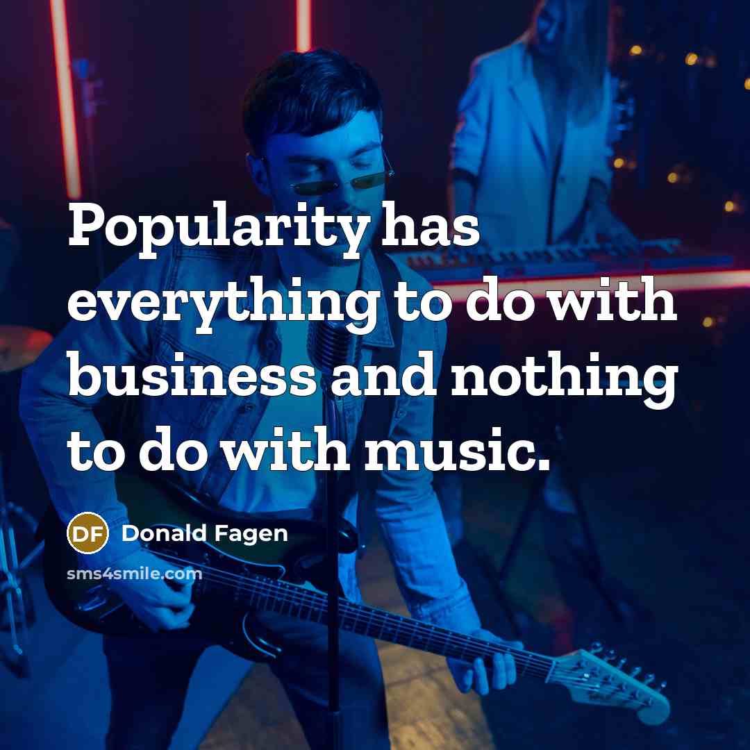 “Popularity has everything to do with business and nothing to…” quote by Donald Fagen